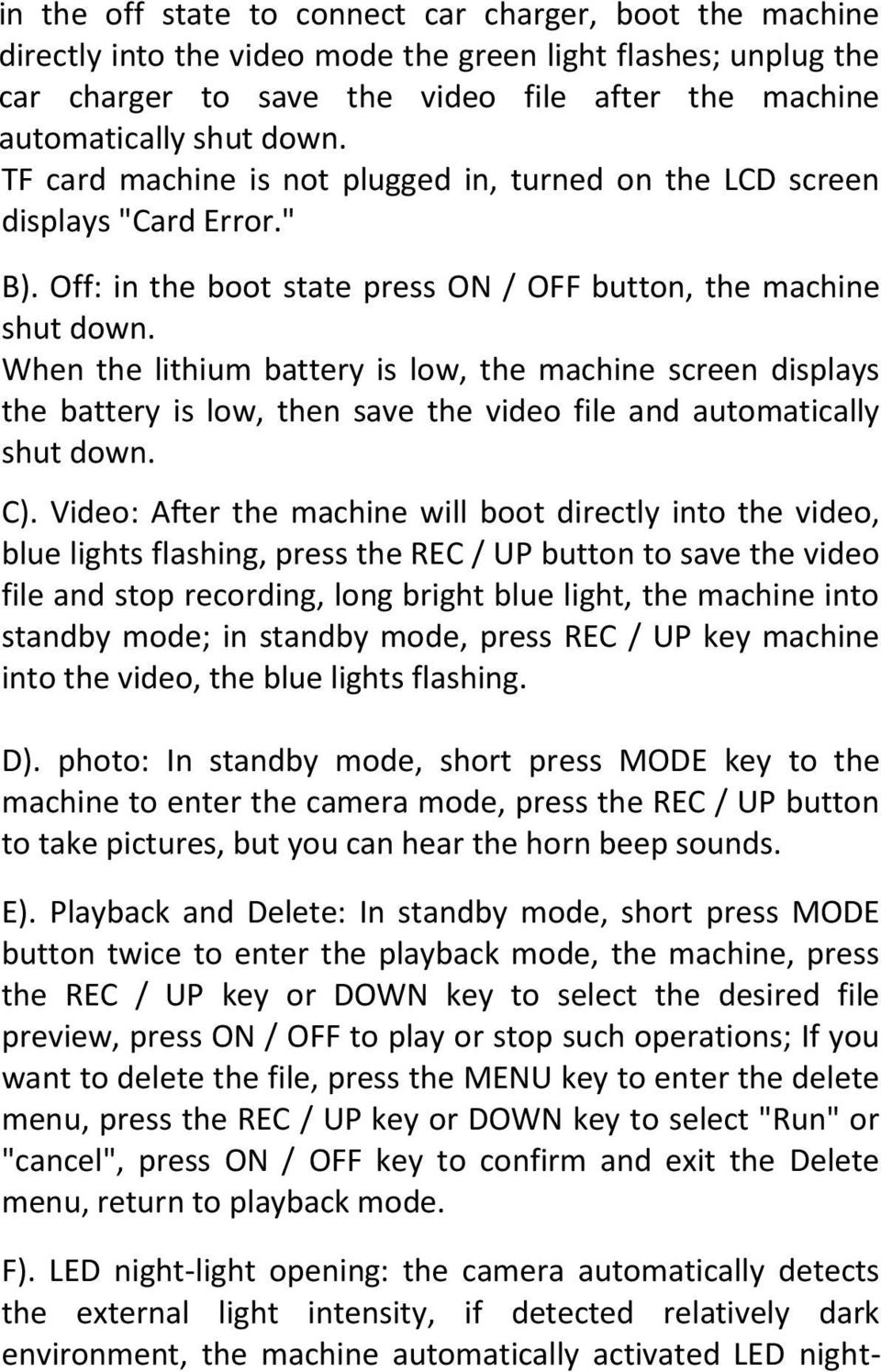 When the lithium battery is low, the machine screen displays the battery is low, then save the video file and automatically shut down. C).