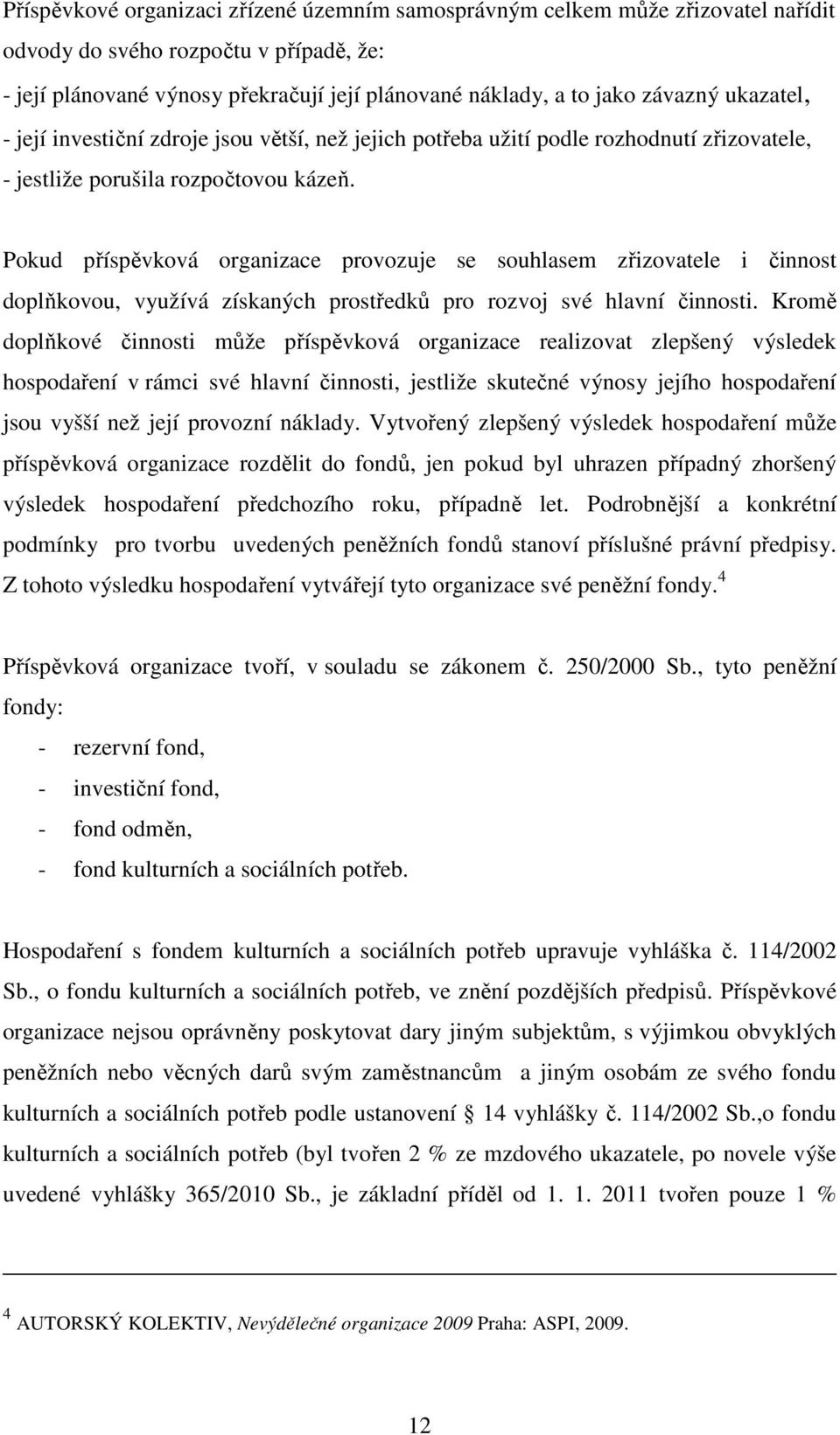 Pokud příspěvková organizace provozuje se souhlasem zřizovatele i činnost doplňkovou, využívá získaných prostředků pro rozvoj své hlavní činnosti.