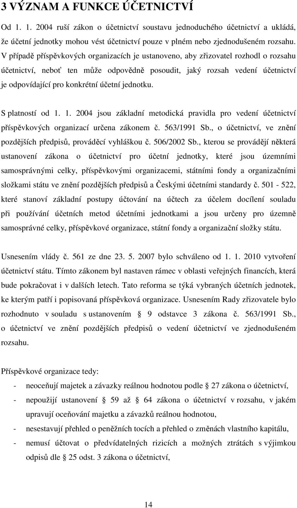 jednotku. S platností od 1. 1. 2004 jsou základní metodická pravidla pro vedení účetnictví příspěvkových organizací určena zákonem č. 563/1991 Sb.