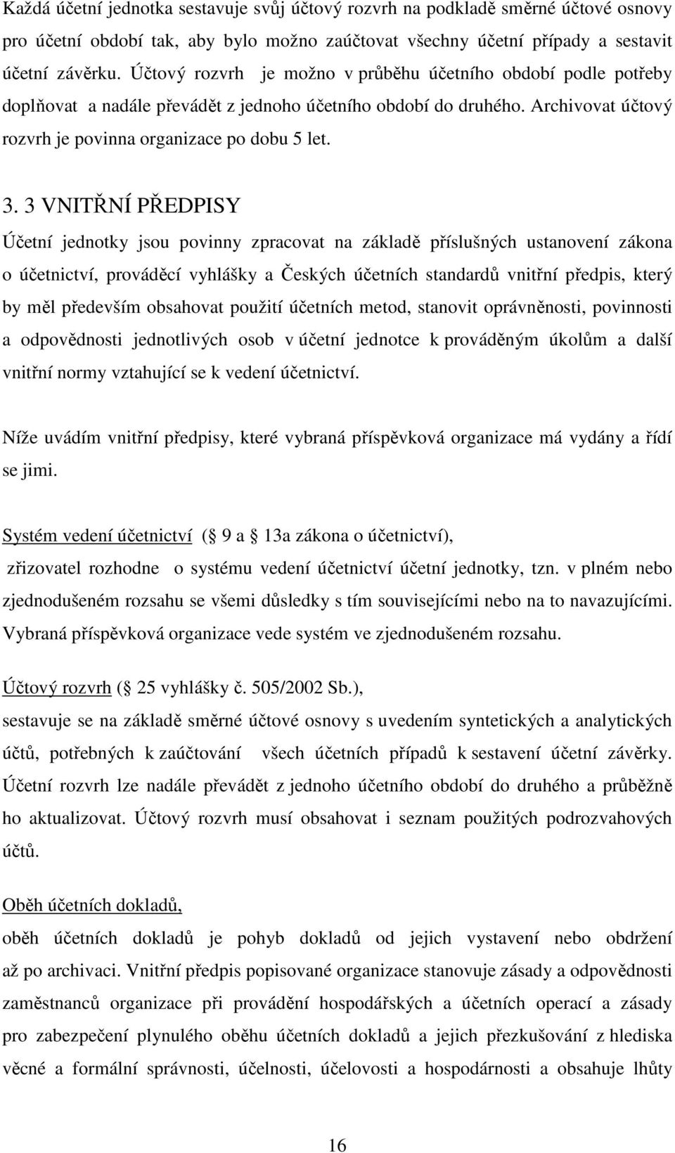 3 VNITŘNÍ PŘEDPISY Účetní jednotky jsou povinny zpracovat na základě příslušných ustanovení zákona o účetnictví, prováděcí vyhlášky a Českých účetních standardů vnitřní předpis, který by měl