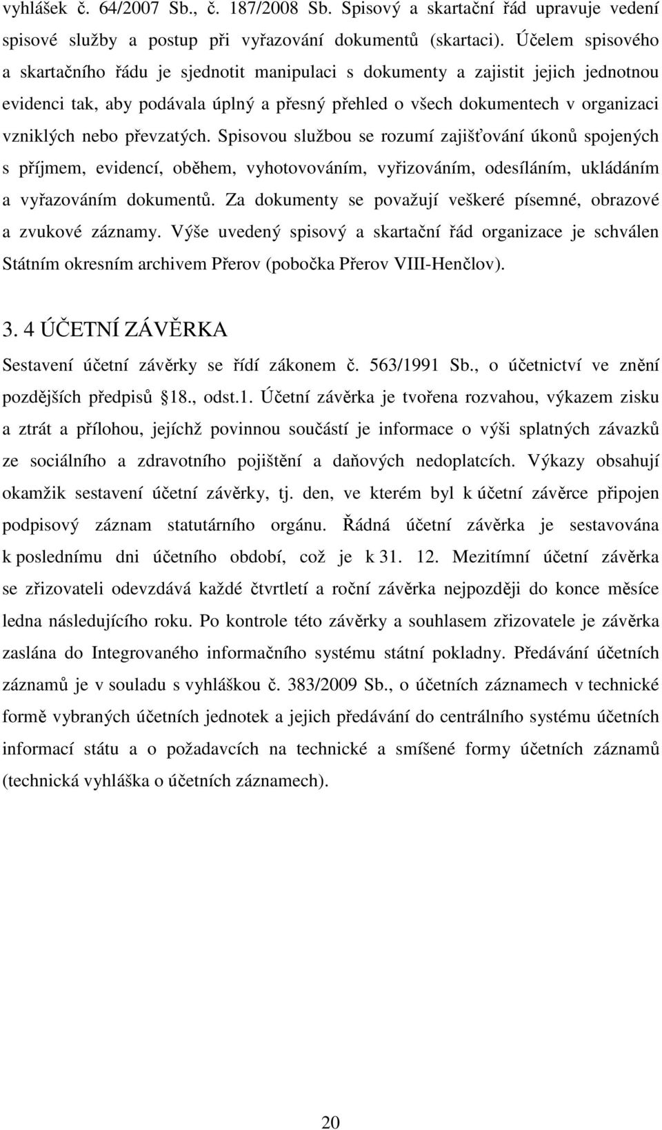 převzatých. Spisovou službou se rozumí zajišťování úkonů spojených s příjmem, evidencí, oběhem, vyhotovováním, vyřizováním, odesíláním, ukládáním a vyřazováním dokumentů.