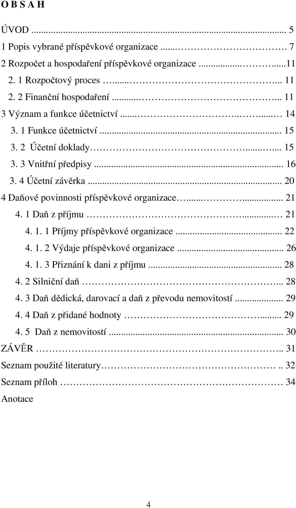 .. 20 4 Daňové povinnosti příspěvkové organizace...... 21 4. 1 Daň z příjmu... 21 4. 1. 1 Příjmy příspěvkové organizace... 22 4. 1. 2 Výdaje příspěvkové organizace... 26 4. 1. 3 Přiznání k dani z příjmu.