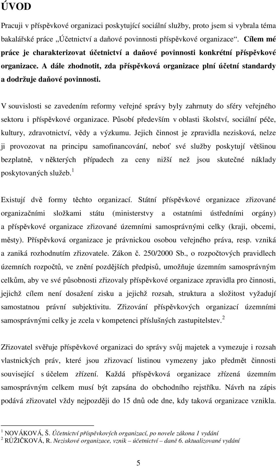 V souvislosti se zavedením reformy veřejné správy byly zahrnuty do sféry veřejného sektoru i příspěvkové organizace.