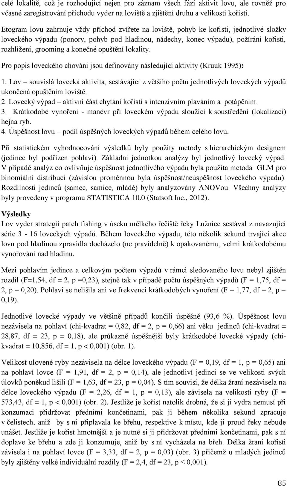 a konečné opuštění lokality. Pro popis loveckého chování jsou definovány následující aktivity (Kruuk 1995): 1.