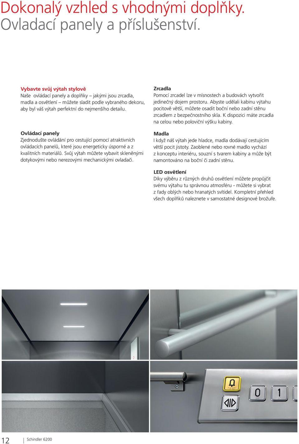 Ovládací panely Zjednodušte ovládání pro cestující pomocí atraktivních ovládacích panelů, které jsou energeticky úsporné a z kvalitních materiálů.