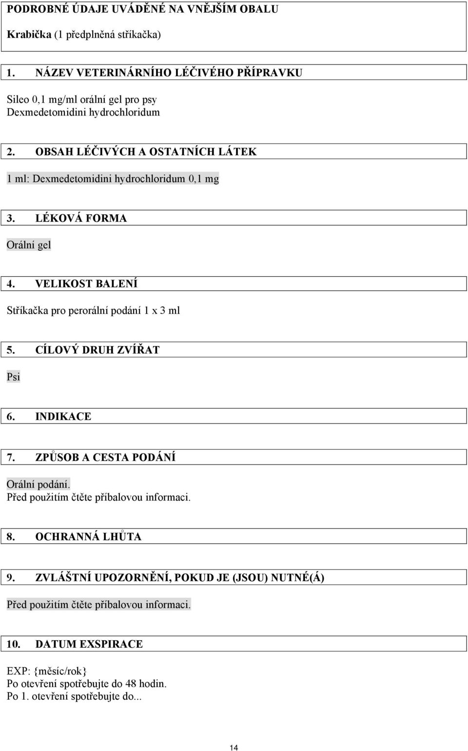 OBSAH LÉČIVÝCH A OSTATNÍCH LÁTEK 1 ml: Dexmedetomidini hydrochloridum 0,1 mg 3. LÉKOVÁ FORMA Orální gel 4. VELIKOST BALENÍ Stříkačka pro perorální podání 1 x 3 ml 5.