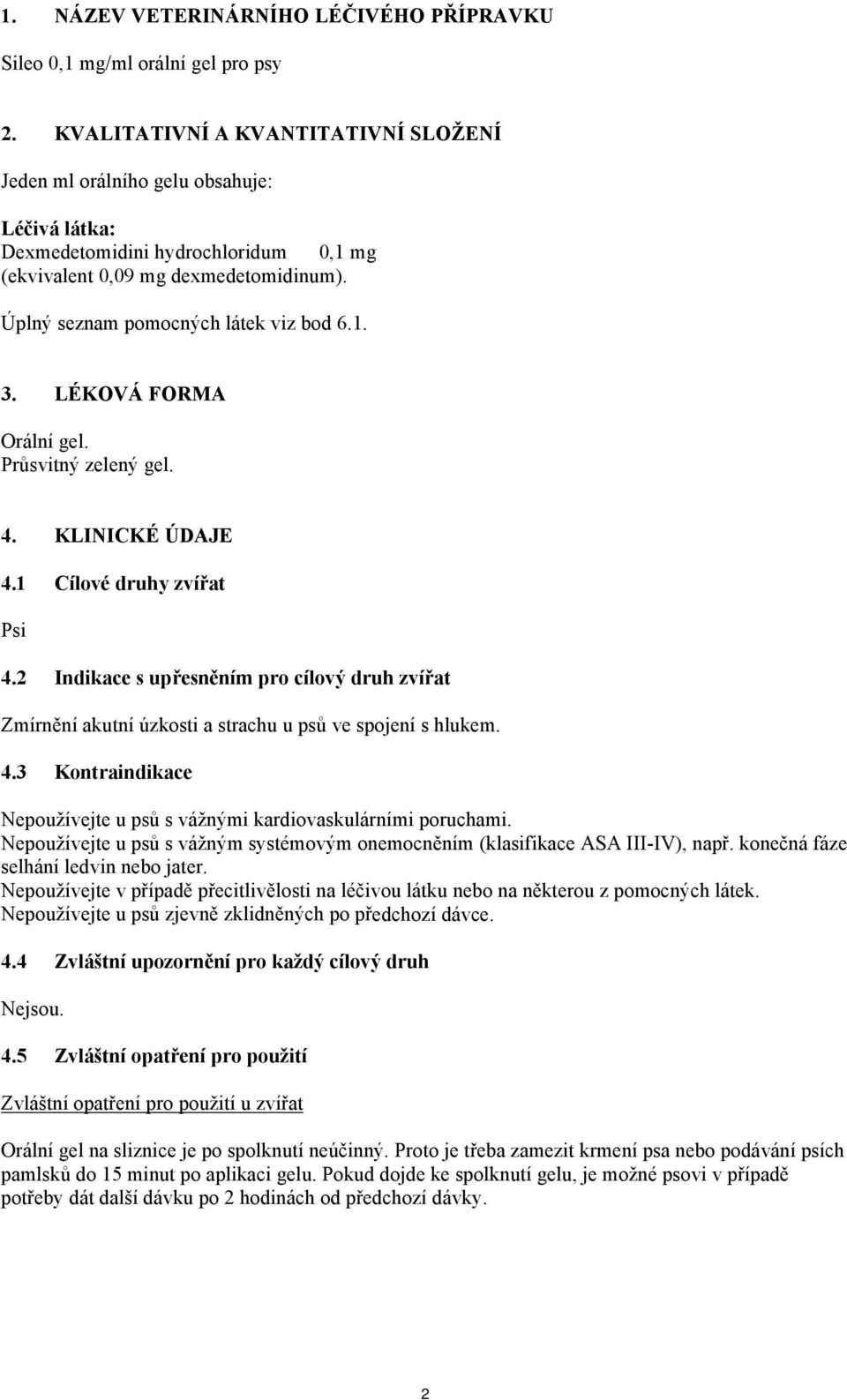 1. 3. LÉKOVÁ FORMA Orální gel. Průsvitný zelený gel. 4. KLINICKÉ ÚDAJE 4.1 Cílové druhy zvířat Psi 4.