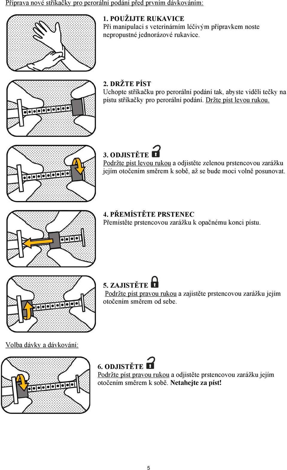 ODJISTĚTE Podržte píst levou rukou a odjistěte zelenou prstencovou zarážku jejím otočením směrem k sobě, až se bude moci volně posunovat. 4.