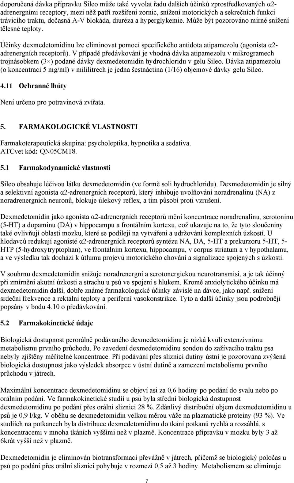 Účinky dexmedetomidinu lze eliminovat pomocí specifického antidota atipamezolu (agonista α2- adrenergních receptorů).