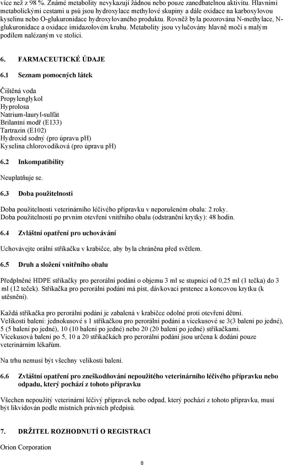 Rovněž byla pozorována N-methylace, N- glukuronidace a oxidace imidazolovém kruhu. Metabolity jsou vylučovány hlavně močí s malým podílem nalézaným ve stolici. 6. FARMACEUTICKÉ ÚDAJE 6.