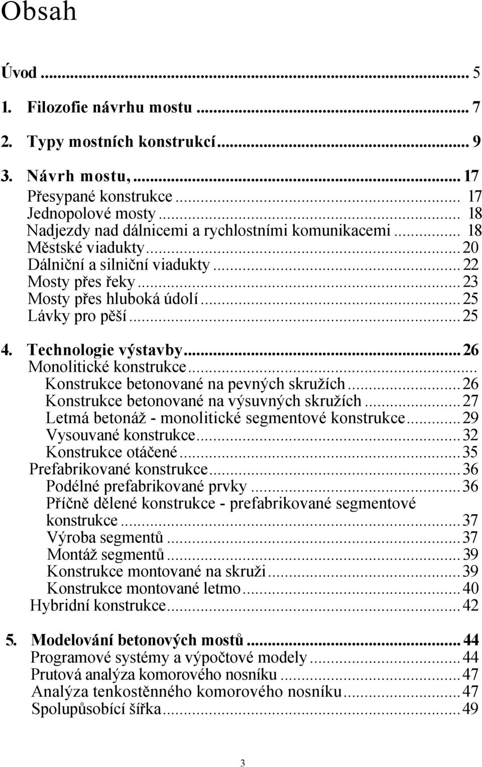 Technologie výstavby...26 Monolitické konstrukce... Konstrukce betonované na pevných skružích...26 Konstrukce betonované na výsuvných skružích...27 Letmá betonáž - monolitické segmentové konstrukce.