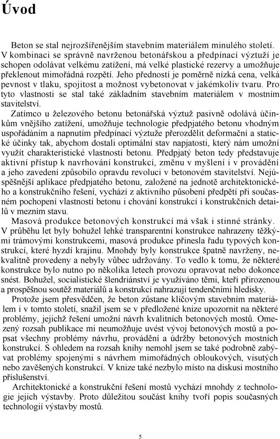 Jeho předností je poměrně nízká cena, velká pevnost v tlaku, spojitost a možnost vybetonovat v jakémkoliv tvaru. Pro tyto vlastnosti se stal také základním stavebním materiálem v mostním stavitelství.