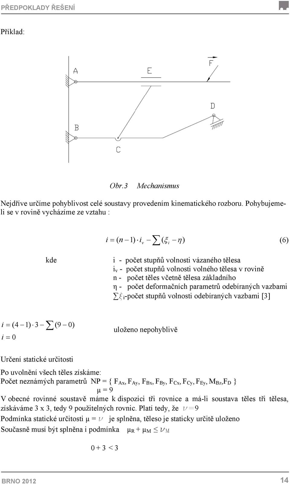 tělesa základního η - počet deformačních parametrů odebíraných vazbami x i -počet stupňů volnosti odebíraných vazbami [3] i = (4 1) 3 (9 0) i = 0 uloženo nepohyblivě Určení statické určitosti Po