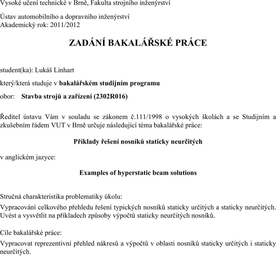 111/1998 o vysokých školách a se Studijním a zkušebním řádem VUT v Brně určuje následující téma bakalářské práce: v anglickém jazyce: Příklady řešení nosníků staticky neurčitých Examples of