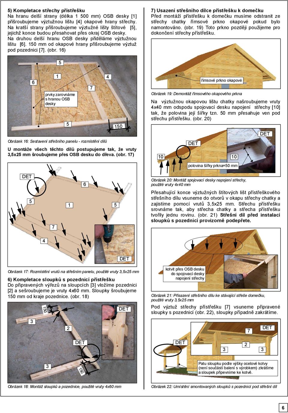 0 mm od okapové hrany přišroubujeme výztuž pod pozednici []. (obr.