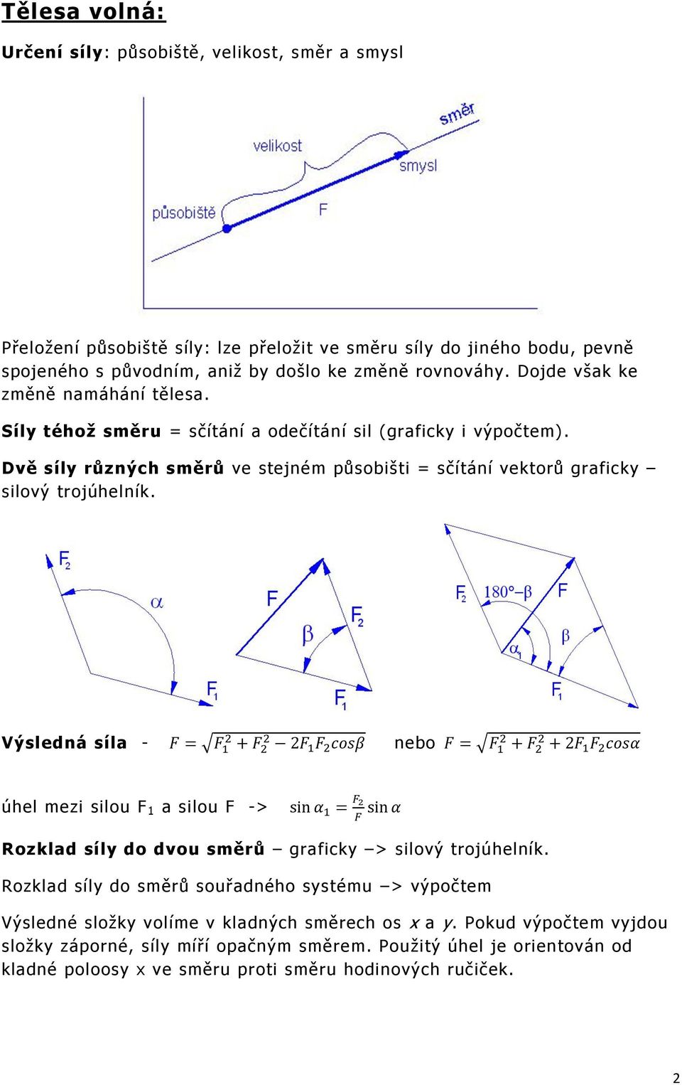 Dvě síly různých směrů ve stejném působišti = sčítání vektorů graficky silový trojúhelník.