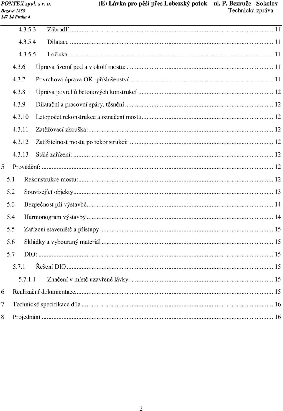 .. 12 5 Provádění:... 12 5.1 Rekonstrukce mostu:... 12 5.2 Související objekty... 13 5.3 Bezpečnost při výstavbě... 14 5.4 Harmonogram výstavby... 14 5.5 Zařízení staveniště a přístupy... 15 5.