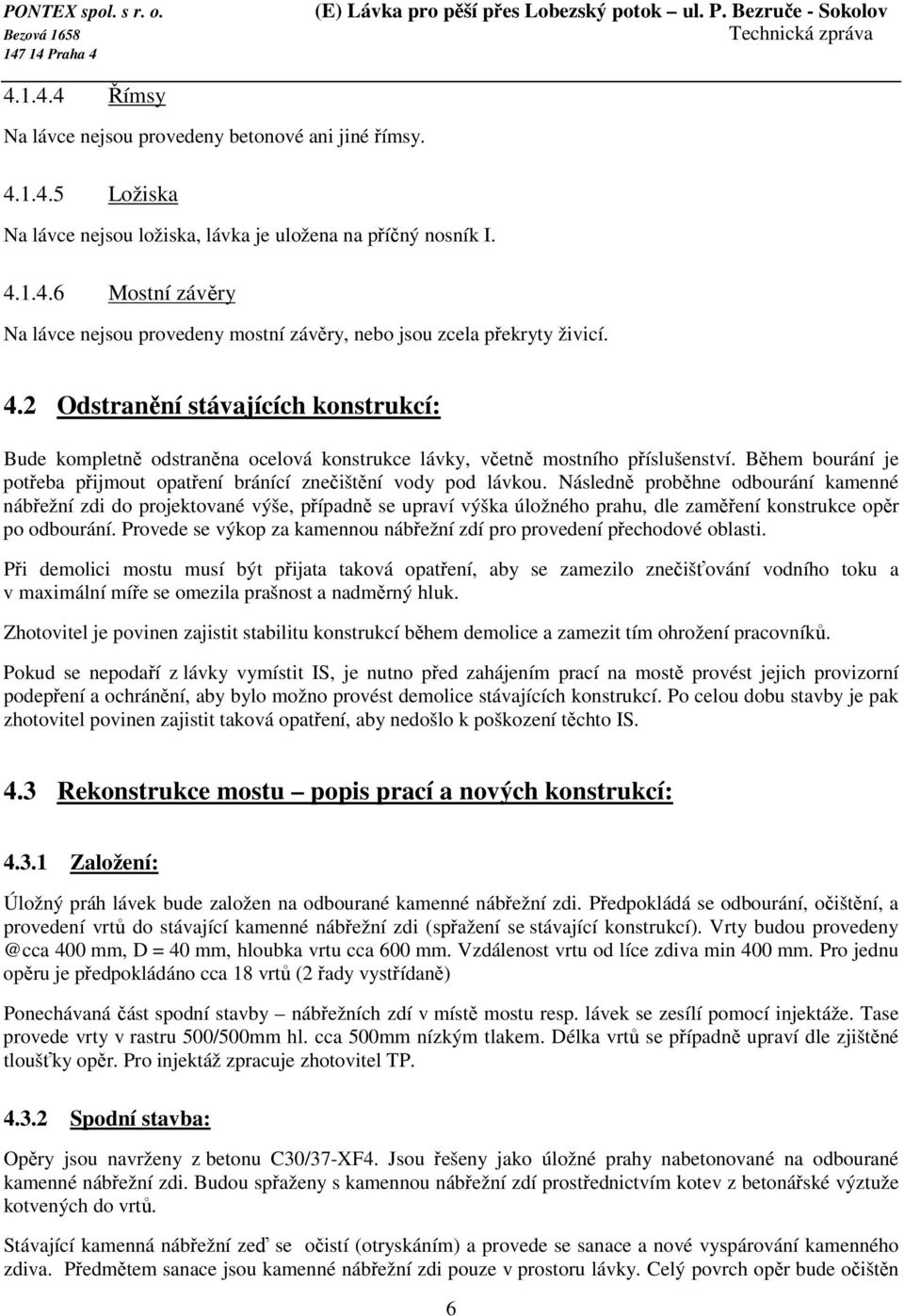 Následně proběhne odbourání kamenné nábřežní zdi do projektované výše, případně se upraví výška úložného prahu, dle zaměření konstrukce opěr po odbourání.