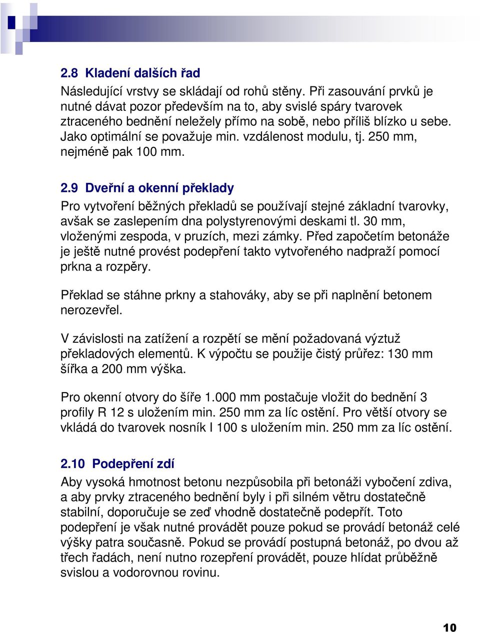 vzdálenost modulu, tj. 250 mm, nejméně pak 100 mm. 2.9 Dveřní a okenní překlady Pro vytvoření běžných překladů se používají stejné základní tvarovky, avšak se zaslepením dna polystyrenovými deskami tl.