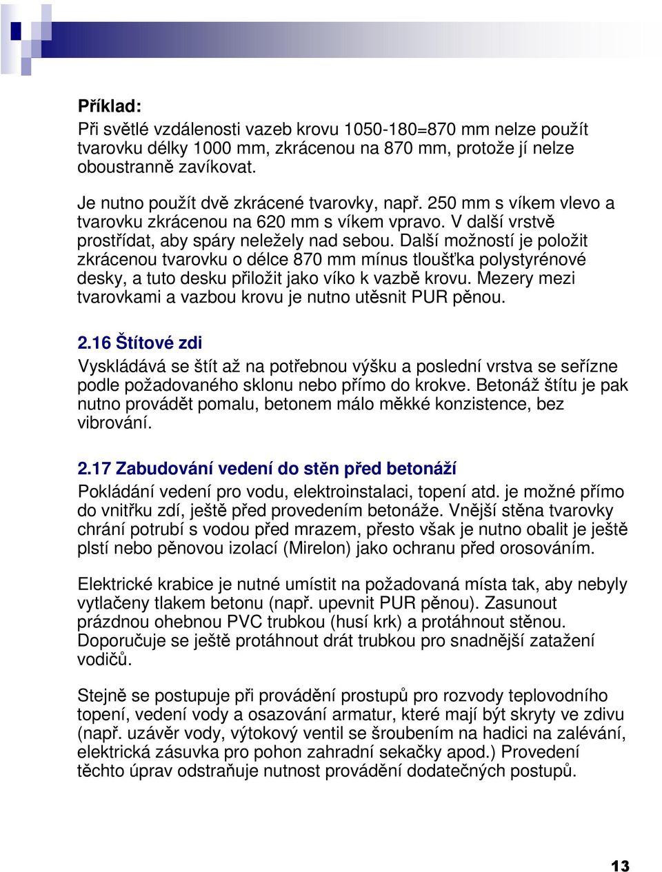 Další možností je položit zkrácenou tvarovku o délce 870 mm mínus tloušťka polystyrénové desky, a tuto desku přiložit jako víko k vazbě krovu.