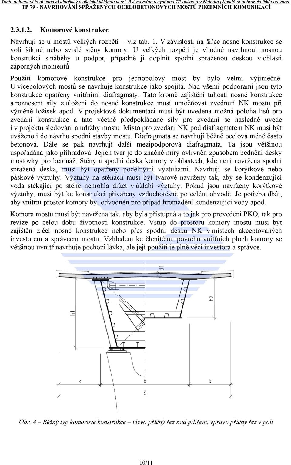 Použití komorové konstrukce pro jednopolový most by bylo velmi výjimečné. U vícepolových mostů se navrhuje konstrukce jako spojitá.