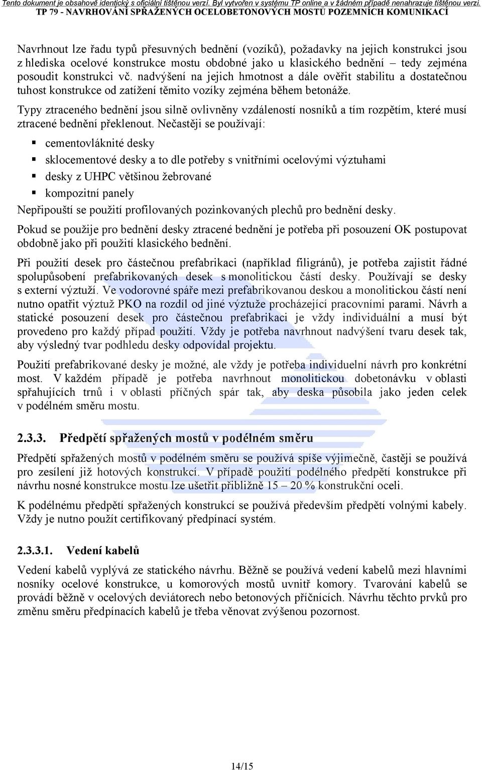 Typy ztraceného bednění jsou silně ovlivněny vzdáleností nosníků a tím rozpětím, které musí ztracené bednění překlenout.