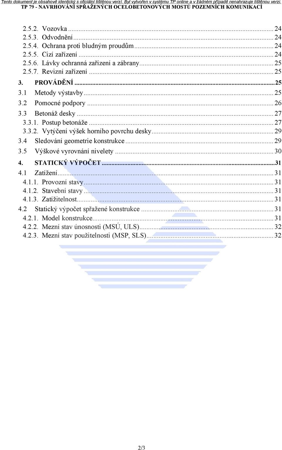 4 Sledování geometrie konstrukce... 29 3.5 Výškové vyrovnání nivelety... 30 4. STATICKÝ VÝPOČET...31 4.1 Zatížení... 31 4.1.1. Provozní stavy... 31 4.1.2. Stavební stavy... 31 4.1.3. Zatížitelnost.