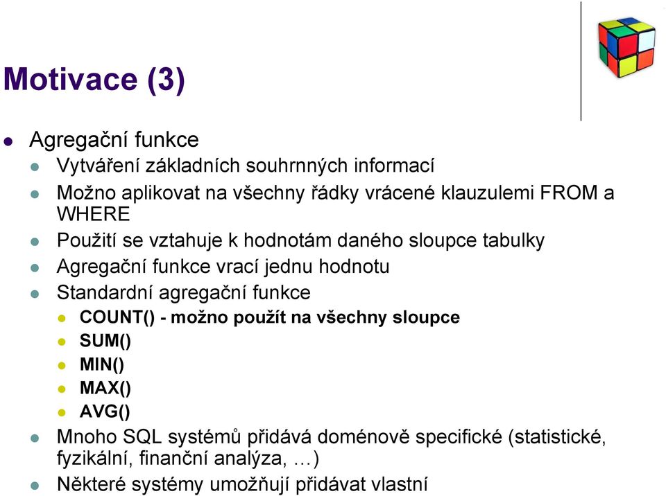 hodnotu Standardní agregační funkce COUNT() - možno použít na všechny sloupce SUM() MIN() MAX() AVG() Mnoho SQL