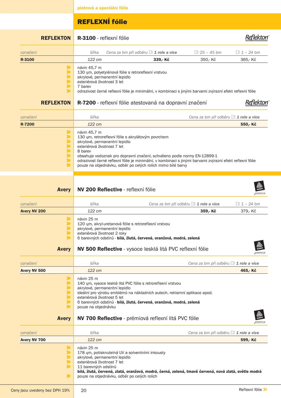 zvýrazní efekt reflexní fólie REFLEKTON R-7200 - reflexní fólie atestovaná na dopravní značení označení šířka Cena za bm při odběru 1 role a více R-7200 122 cm 550,- Kč návin 45,7 m 130 ųm,