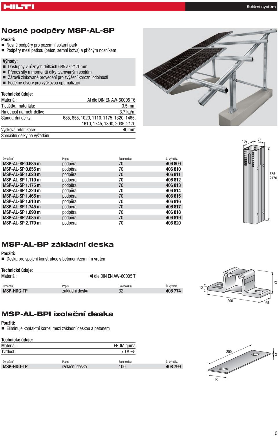 7 kg/m Standardní délky: 685, 855, 1020, 1110, 1175, 1320, 1465, 1610, 1745, 1890, 2035, 2170 Výšková rektifi kace: 40 mm 102 75 MSP-AL-SP 0.685 m podpěra 70 406 809 MSP-AL-SP 0.