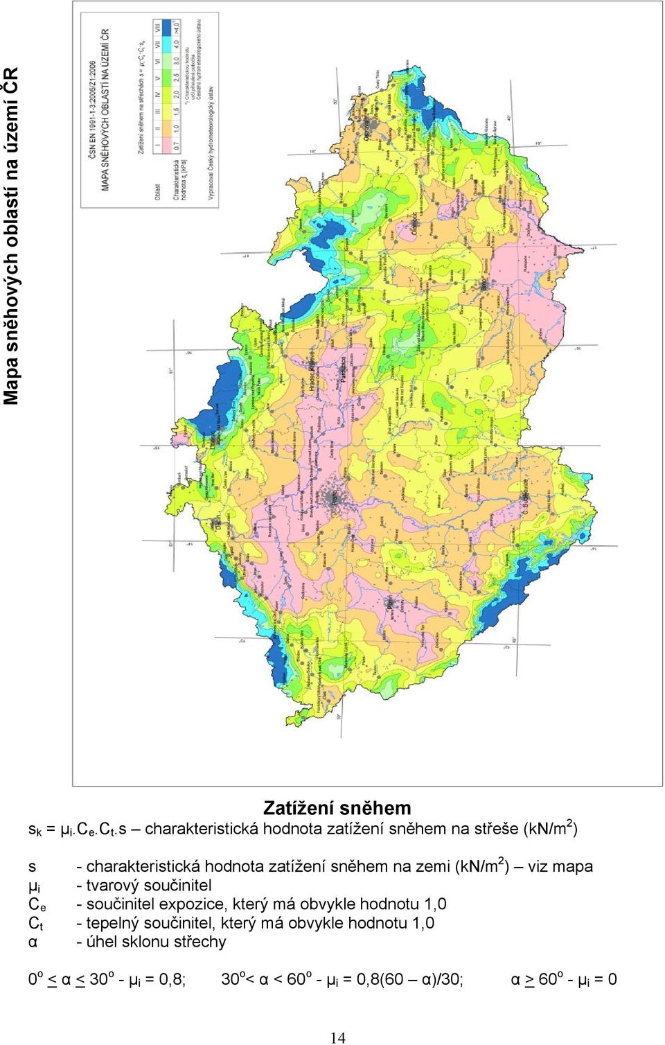 zatížení sněhem na zemi (kn/m2) viz mapa - tvarový součinitel - součinitel expozice který má obvykle