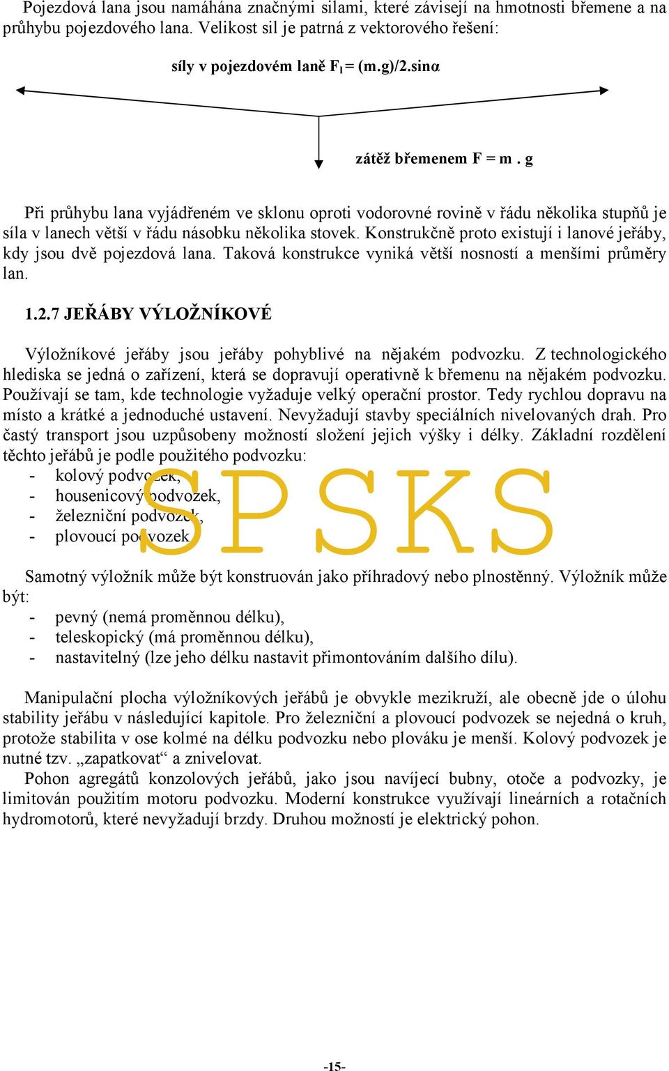 Konstrukčně proto existují i lanové jeřáby, kdy jsou dvě pojezdová lana. Taková konstrukce vyniká větší nosností a menšími průměry lan. 1.2.