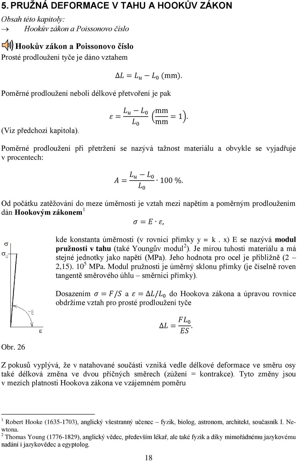 ( ) Poměrné prodlouţení při přetrţení se nazývá taţnost materiálu a obvykle se vyjadřuje v procentech: Od počátku zatěţování do meze úměrnosti je vztah mezi napětím a poměrným prodlouţením dán