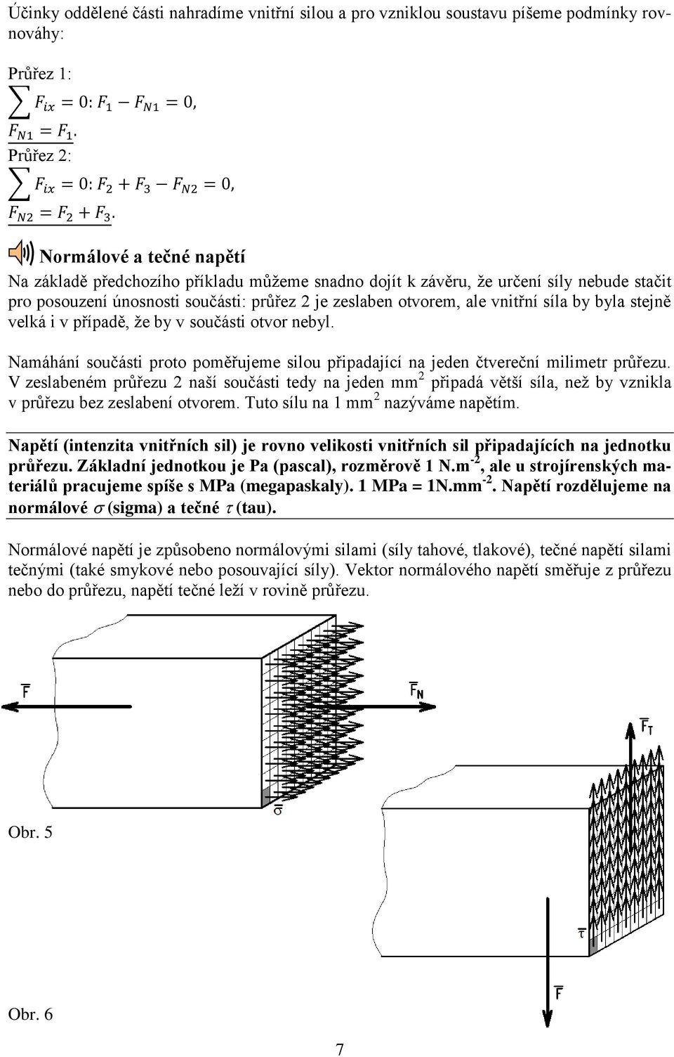 Namáhání součásti proto poměřujeme silou připadající na jeden čtvereční milimetr průřezu.