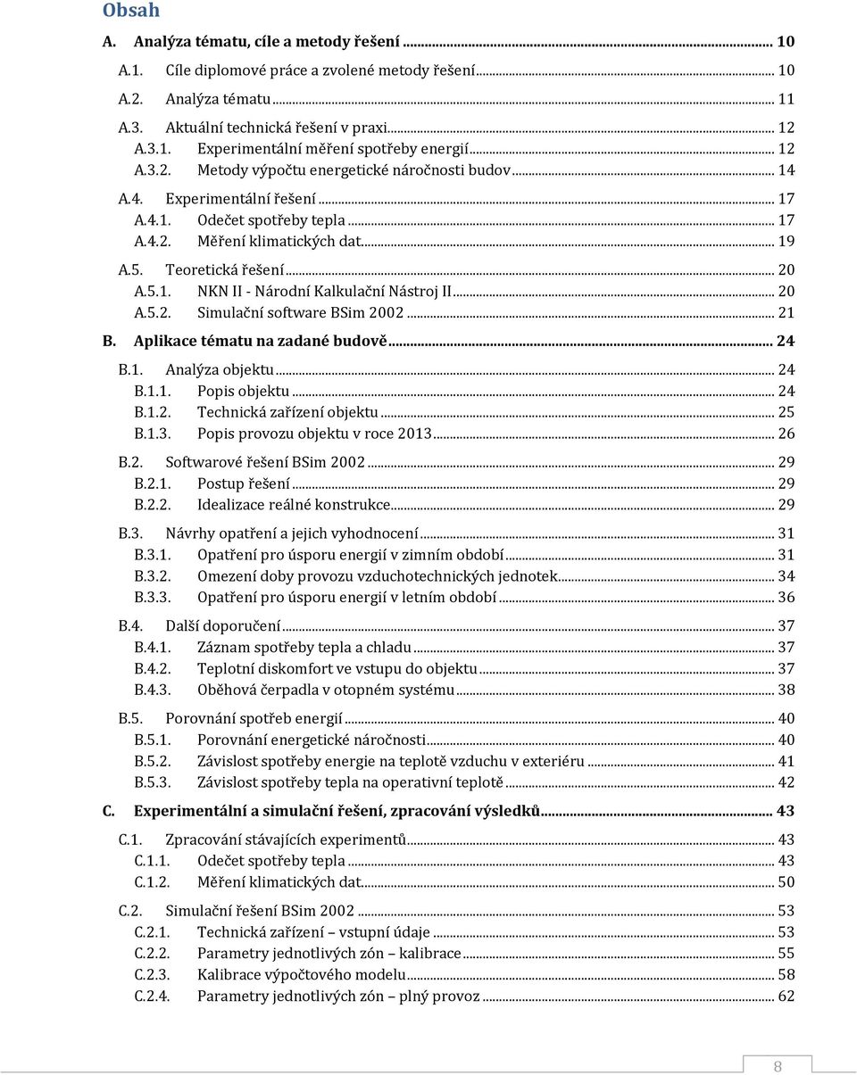 5.1. NKN II - Národní Kalkulační Nástroj II... 20 A.5.2. Simulační software BSim 2002... 21 B. Aplikace tématu na zadané budově... 24 B.1. Analýza objektu... 24 B.1.1. Popis objektu... 24 B.1.2. Technická zařízení objektu.