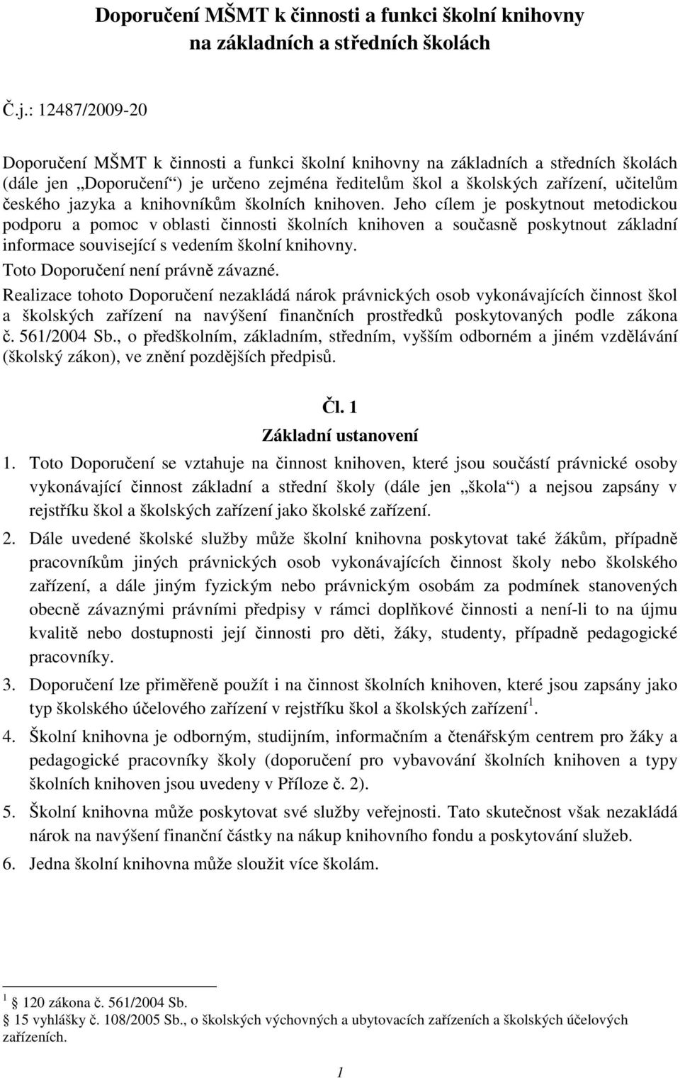 knihovníkm školních knihoven. Jeho cílem je poskytnout metodickou podporu a pomoc v oblasti innosti školních knihoven a souasn poskytnout základní informace související s vedením školní knihovny.