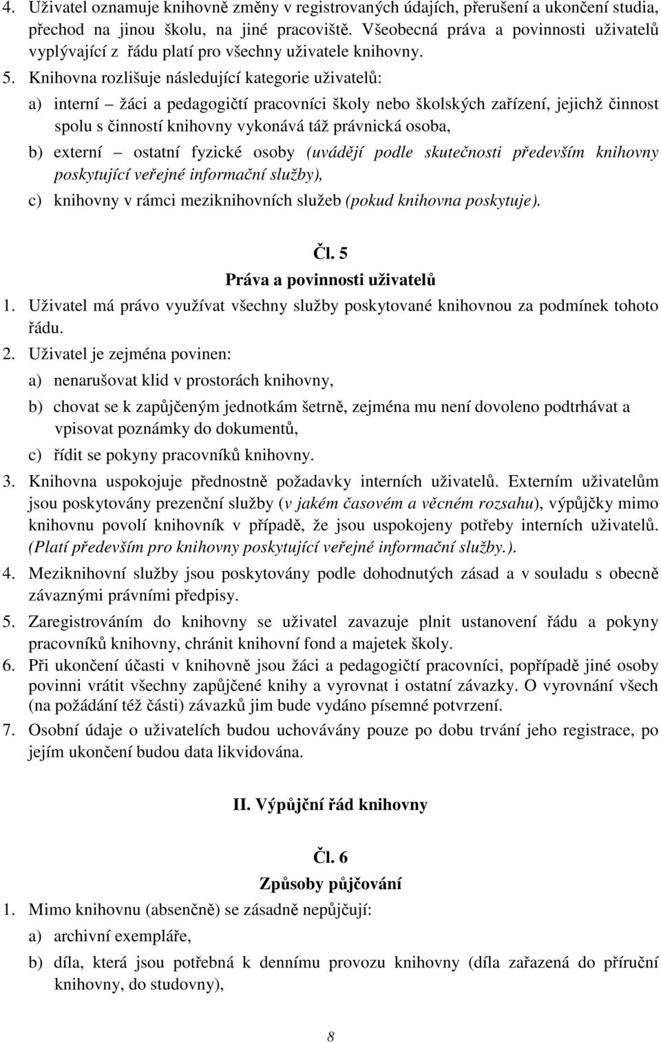 Knihovna rozlišuje následující kategorie uživatel: a) interní žáci a pedagogití pracovníci školy nebo školských zaízení, jejichž innost spolu s inností knihovny vykonává táž právnická osoba, b)