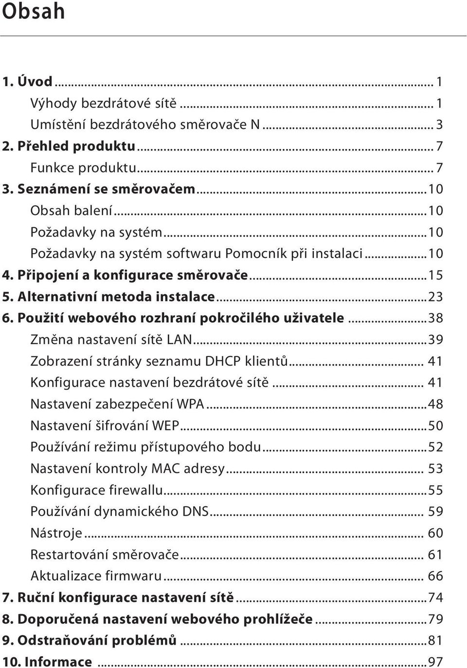 ..38 Změna nastavení sítě LAN...39 Zobrazení stránky seznamu DHCP klientů... 41 Konfigurace nastavení bezdrátové sítě... 41 Nastavení zabezpečení WPA...48 Nastavení šifrování WEP.