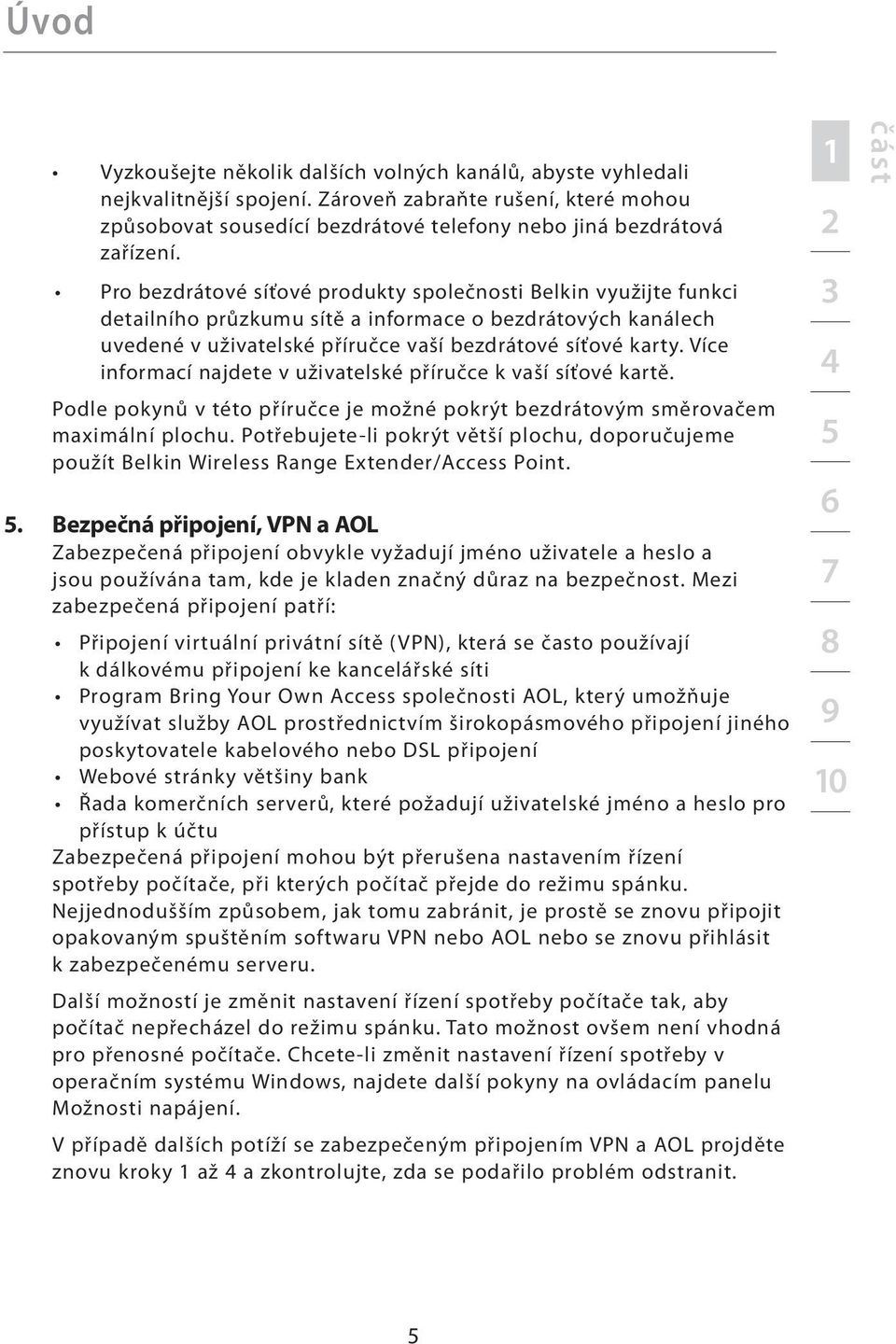 Více informací najdete v uživatelské příručce k vaší síťové kartě. Podle pokynů v této příručce je možné pokrýt bezdrátovým směrovačem maximální plochu.