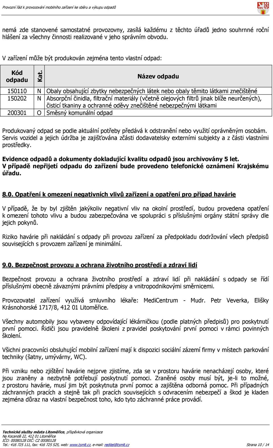 Název odpadu 150110 N Obaly obsahující zbytky nebezpečných látek nebo obaly těmito látkami znečištěné 150202 N Absorpční činidla, filtrační materiály (včetně olejových filtrů jinak blíže neurčených),