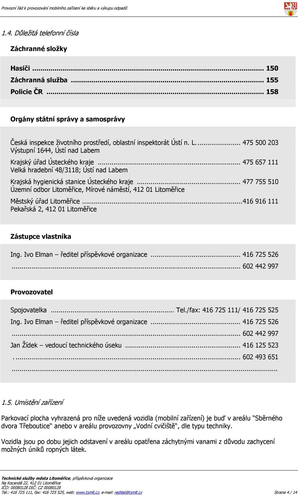 .. 477 755 510 Územní odbor Litoměřice, Mírové náměstí, 412 01 Litoměřice Městský úřad Litoměřice... 416 916 111 Pekařská 2, 412 01 Litoměřice Zástupce vlastníka Ing.