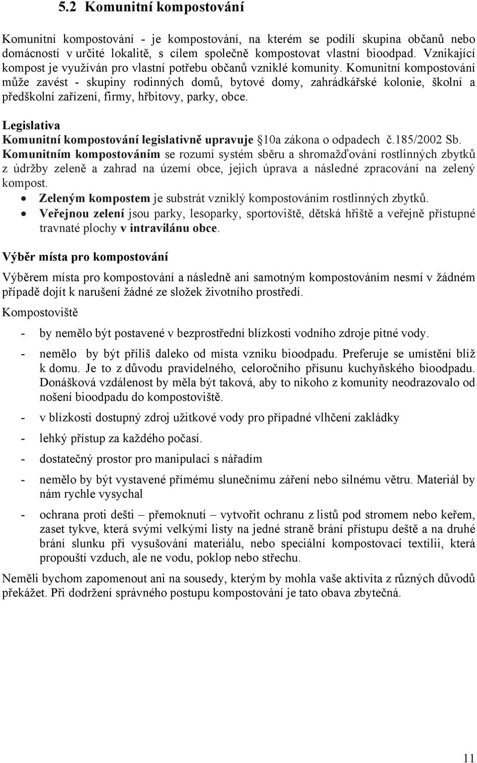 Komunitní kompostování může zavést - skupiny rodinných domů, bytové domy, zahrádkářské kolonie, školní a předškolní zařízení, firmy, hřbitovy, parky, obce.