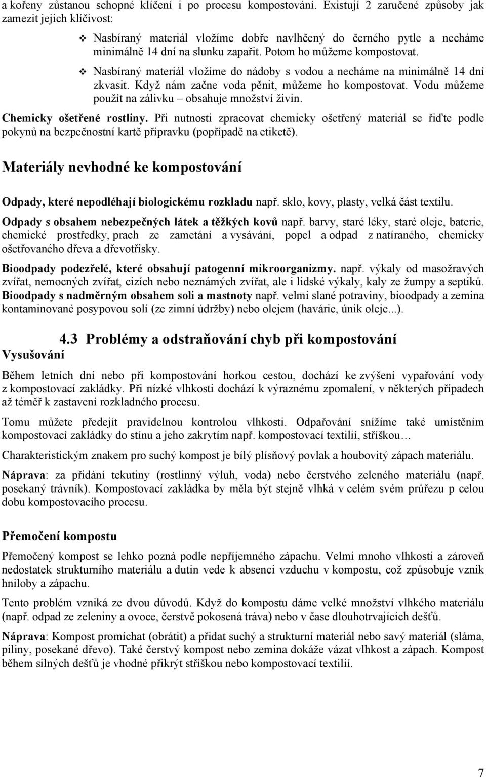 Nasbíraný materiál vložíme do nádoby s vodou a necháme na minimálně 14 dní zkvasit. Když nám začne voda pěnit, můžeme ho kompostovat. Vodu můžeme použít na zálivku obsahuje množství živin.