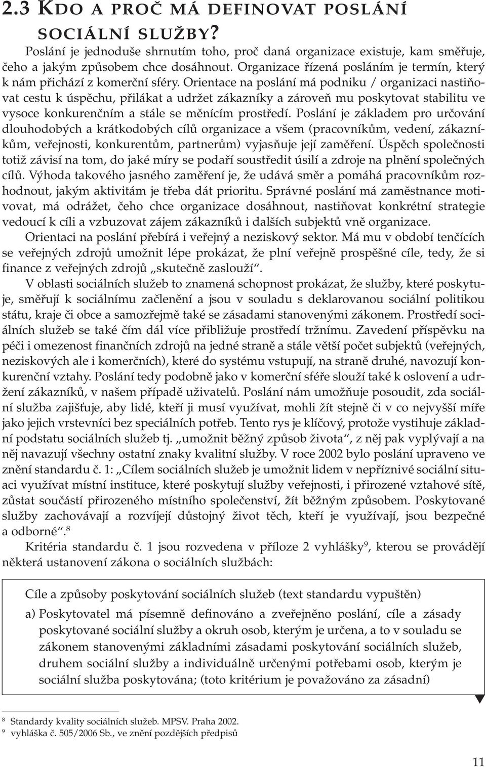 Orientace na poslání má podniku / organizaci nastiňovat cestu k úspěchu, přilákat a udržet zákazníky a zároveň mu poskytovat stabilitu ve vysoce konkurenčním a stále se měnícím prostředí.