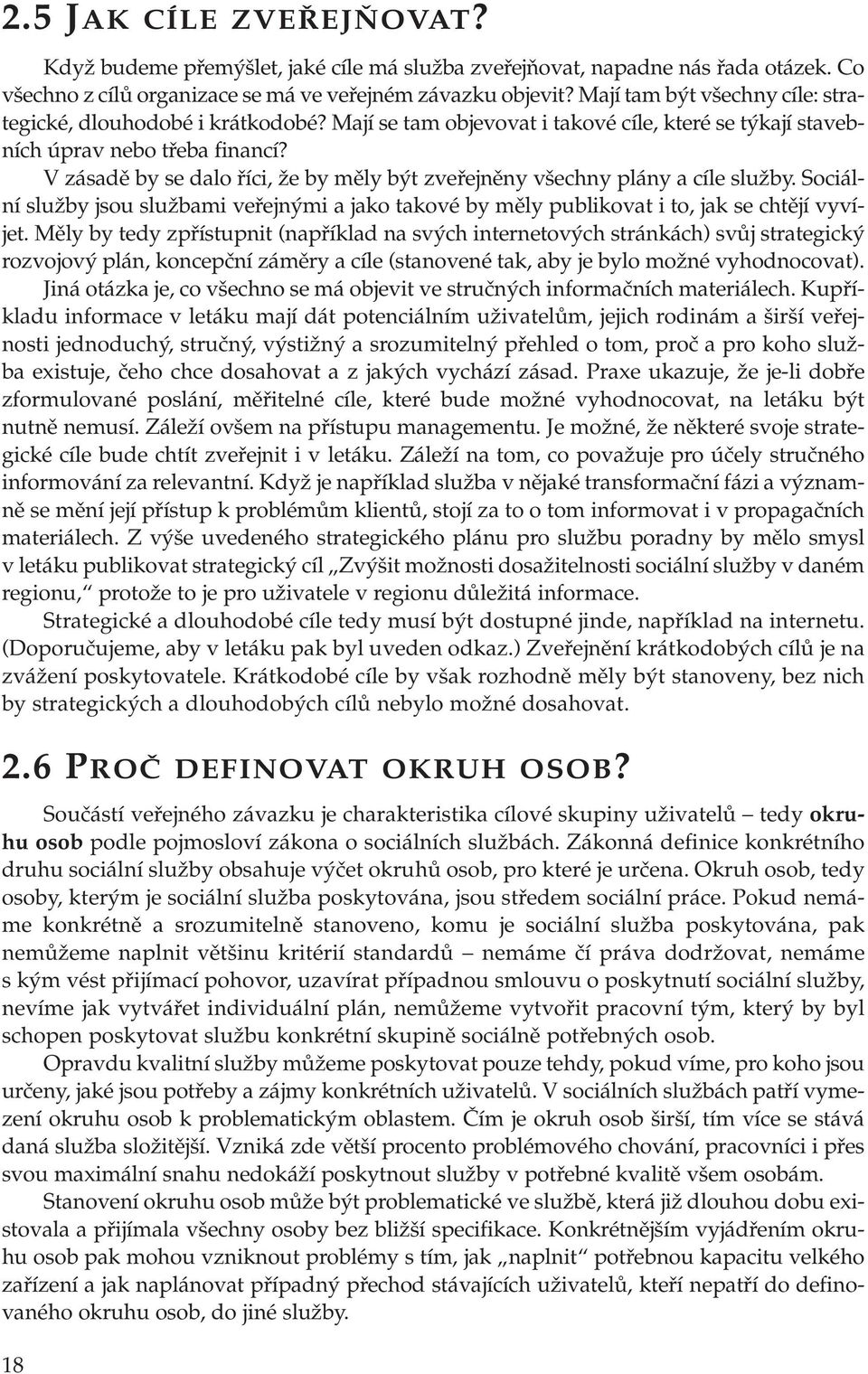 V zásadě by se dalo říci, že by měly být zveřejněny všechny plány a cíle služby. Sociální služby jsou službami veřejnými a jako takové by měly publikovat i to, jak se chtějí vyvíjet.