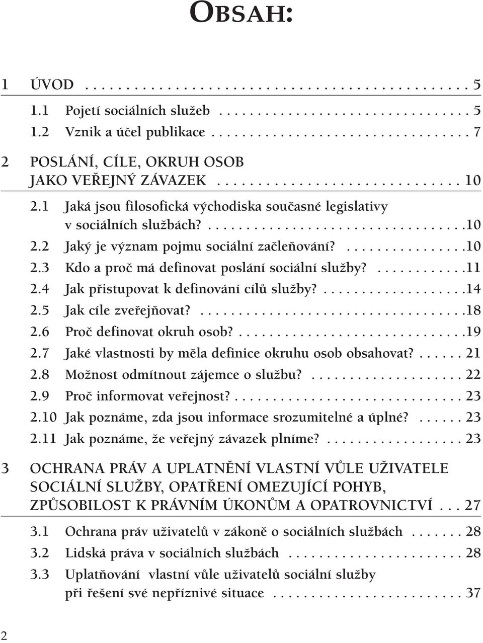 ..................................10 2.2 Jaký je význam pojmu sociální začleňování?................10 2.3 Kdo a proč má definovat poslání sociální služby?............11 2.