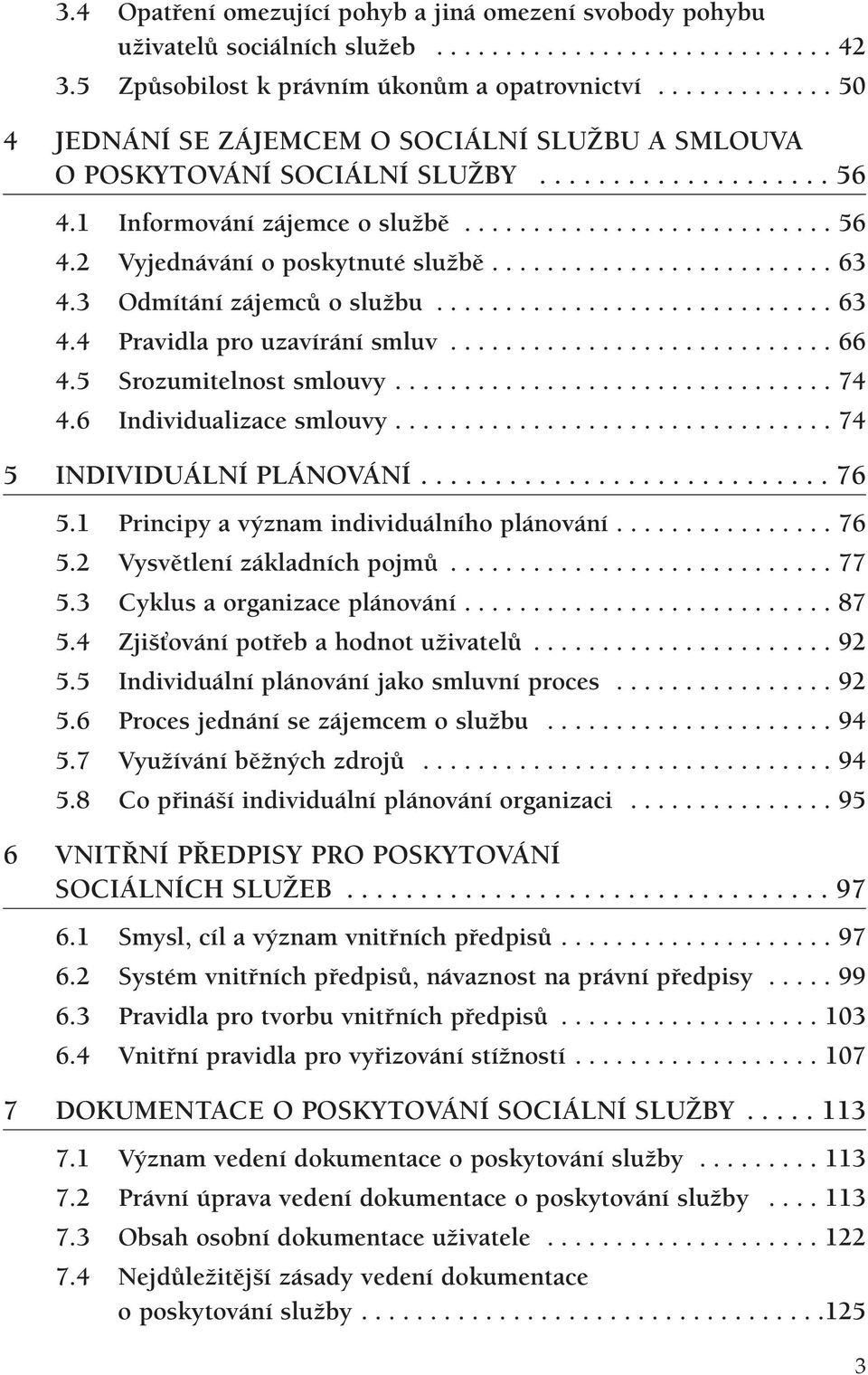 ........................ 63 4.3 Odmítání zájemců o službu............................. 63 4.4 Pravidla pro uzavírání smluv............................ 66 4.5 Srozumitelnost smlouvy................................ 74 4.