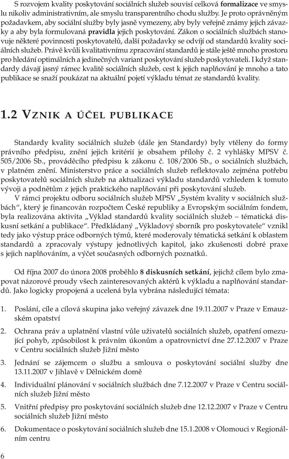 Zákon o sociálních službách stanovuje některé povinnosti poskytovatelů, další požadavky se odvíjí od standardů kvality sociálních služeb.