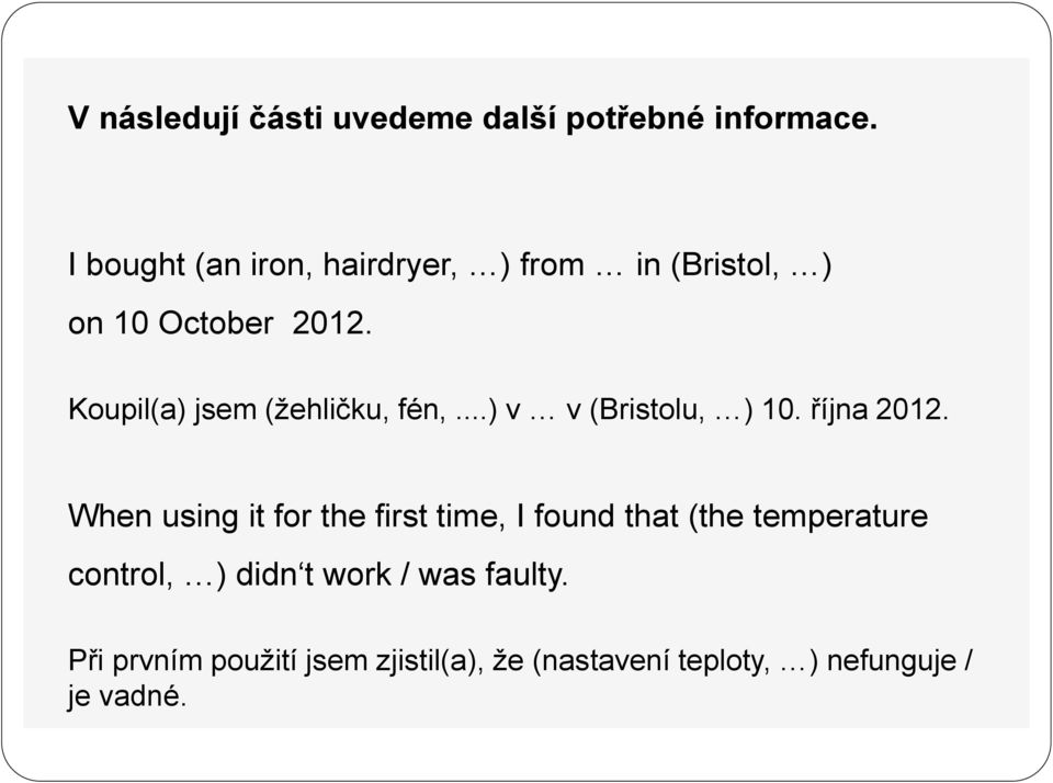 Koupil(a) jsem (žehličku, fén,...) v v (Bristolu, ) 10. října 2012.