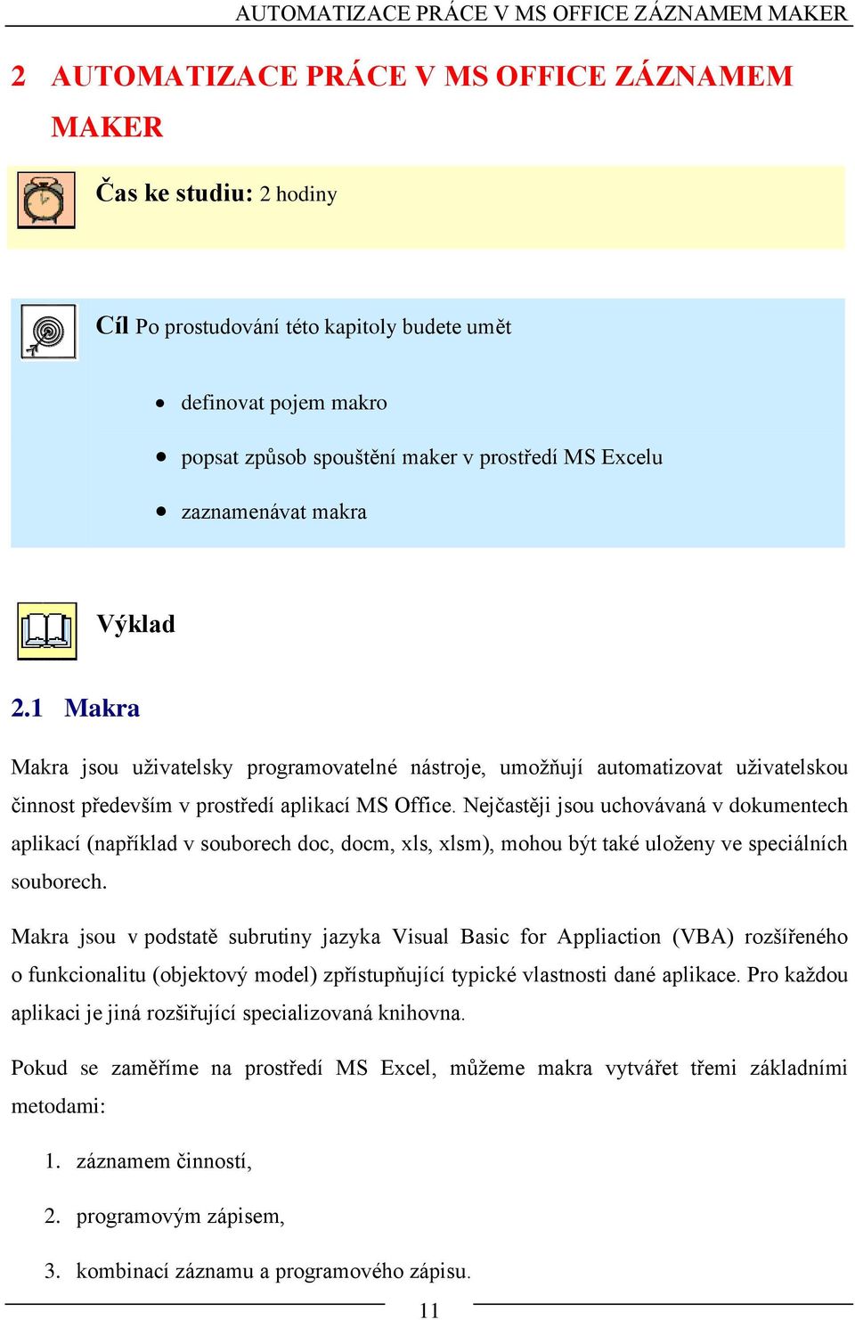 1 Makra Makra jsou uživatelsky programovatelné nástroje, umožňují automatizovat uživatelskou činnost především v prostředí aplikací MS Office.